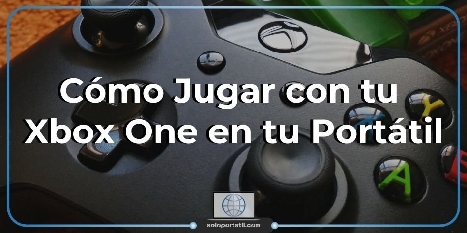 Como jugar con tu Xbox One en tu portátil